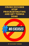 Crush Excuses: Stop Procrastinating - Richard Turner