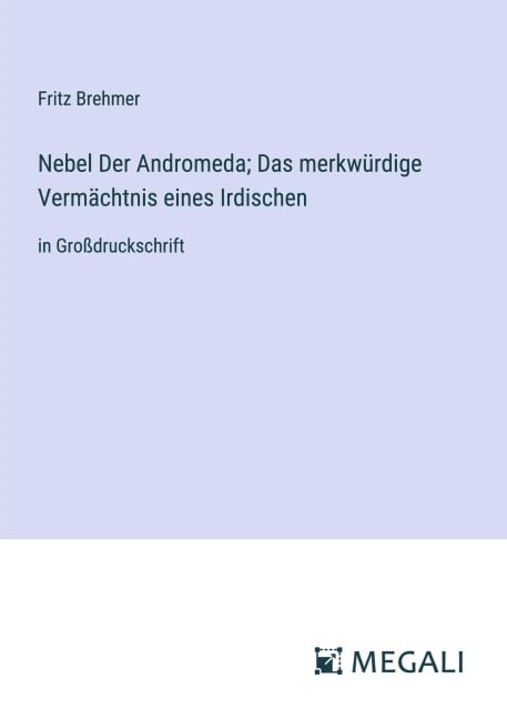 Nebel Der Andromeda; Das merkwürdige Vermächtnis eines Irdischen - Fritz Brehmer