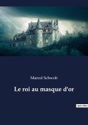 Cover-Bild zum Titel 'Le roi au masque d'or' von 'Marcel Schwob'