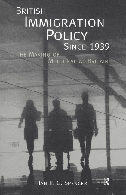 British Immigration Policy Since 1939 - Ian R. G. Spencer