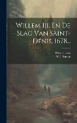 Willem Iii, En De Slag Van Saint-dénis, 1678... - Robert Fruin