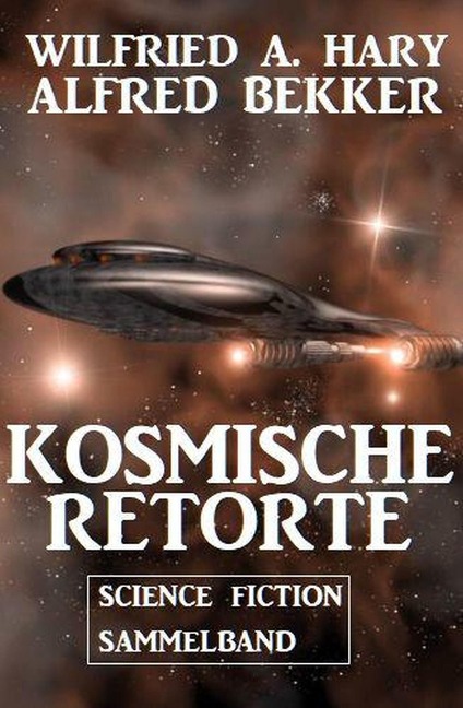 Kosmische Retorte: Science Fiction Sammelband - Alfred Bekker, Wilfried A. Hary