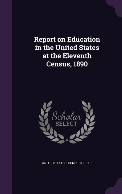 Report on Education in the United States at the Eleventh Census, 1890 - 