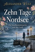 Cover-Bild zum Titel 'Zehn Tage Nordsee : Die Inselkommissarin und der Lord' von 'Alexander Wulf'