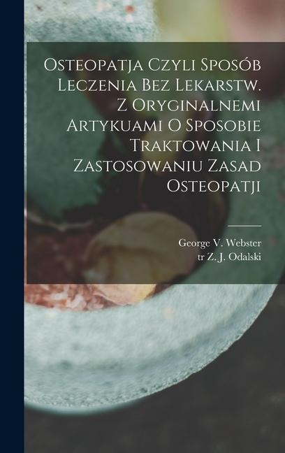 Osteopatja czyli sposób leczenia bez lekarstw. Z oryginalnemi artykuami o sposobie traktowania i zastosowaniu zasad osteopatji - 