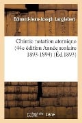 Chimie Notation Atomique 44e Édition Année Scolaire 1893-1894 - Edmond-Jean-Joseph Langlebert