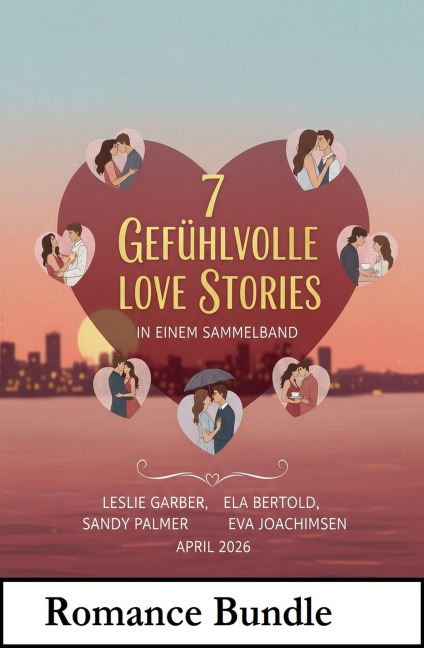 7 Gefühlvolle Love Stories in einem Sammelband April 2026 - Leslie Garber, Sandy Palmer, Ela Bertold, Eva Joachimsen