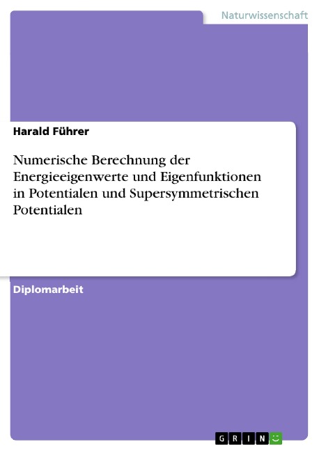 Numerische Berechnung der Energieeigenwerte und Eigenfunktionen in Potentialen und Supersymmetrischen Potentialen - Harald Führer