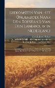 Uitkomsten Van Het Onderzoek Naar Den Toestand Van Den Landbouw In Nederland: Ingesteld Door De Landbouwcommissie, Benoemd Bij Koninklijk Besluit Van - 