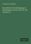 Cover-Bild zum Titel 'Die politische reformbewegung in Siebenbürgen zur Zeit Josef's II. und Leopold's II.' von 'Ferdinand Von Zieglauer'