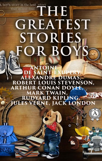 The Greatest Stories for Boys - Alexandre Dumas, Robert Louis Stevenson, Arthur Conan Doyle, Mark Twain, Rudyard Kipling