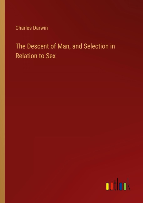 The Descent of Man, and Selection in Relation to Sex - Charles Darwin
