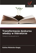 Cover-Bild zum Titel 'Transformacja dyskursu w¿adzy w literaturze' von 'Kalina Maleska-Gegaj'