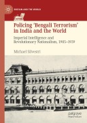 Cover-Bild zum Titel 'Policing 'Bengali Terrorism' in India and the World' von 'Michael Silvestri'