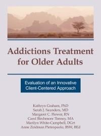 Addictions Treatment for Older Adults - Kathryn Graham, Margaret C Flower, Carol B Timney, Marilyn White-Campbell, Sarah J Saunders