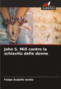 Cover-Bild zum Titel 'John S. Mill contro la schiavitù delle donne' von 'Felipe Rodolfo Arella'