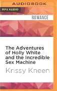 The Adventures of Holly White and the Incredible Sex Machine - Krissy Kneen