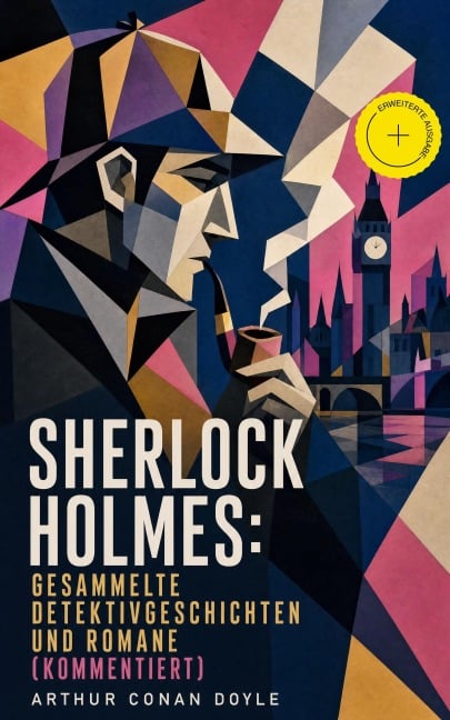 Sherlock Holmes: Gesammelte Detektivgeschichten und Romane (Kommentiert) - Arthur Conan Doyle