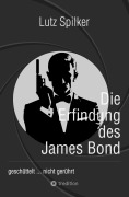 Cover-Bild zum Titel 'Die Erfindung des James Bond' von 'Lutz Spilker'