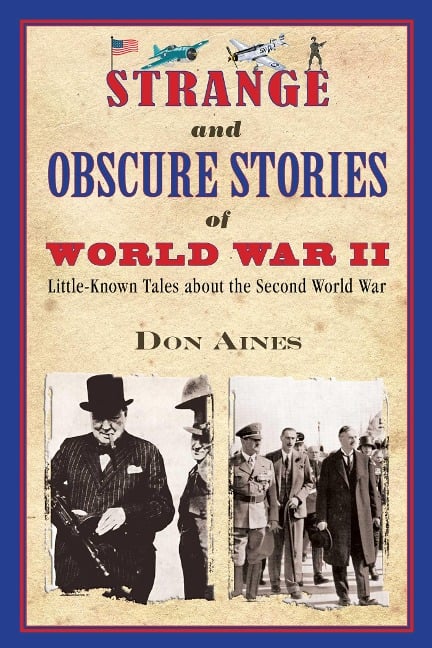 Strange and Obscure Stories of World War II - Don Aines