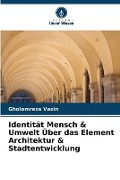 Cover-Bild zum Titel 'Identität Mensch & Umwelt Über das Element Architektur & Stadtentwicklung' von 'Gholamreza Vazin'