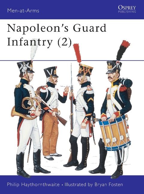 Napoleon's Guard Infantry (2) - Philip Haythornthwaite
