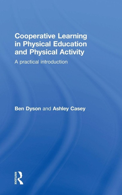 Cooperative Learning in Physical Education and Physical Activity - Ben Dyson, Ashley Casey