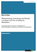 Wahrnehmung, Auswirkung und Wandel von Raum und Zeit im Alltag des Mittelalters - Marcel Kling