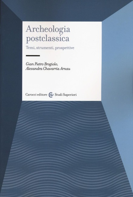 Archeologia postclassica. Temi, strumenti, prospettive - Gian Pietro Brogiolo, Arnau Alexandra Chavarría