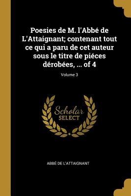 Poesies de M. l'Abbé de L'Attaignant; contenant tout ce qui a paru de cet auteur sous le titre de piéces dérobées, ... of 4; Volume 3 - Abbé de L'Attaignant