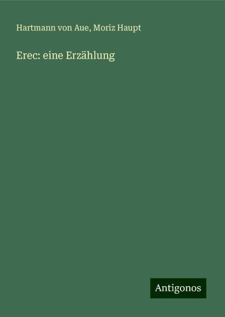 Erec: eine Erzählung - Hartmann Von Aue, Moriz Haupt