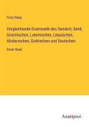 Cover-Bild zum Titel 'Vergleichende Grammatik des Sanskrit, Send, Griechischen, Lateinischen, Litauischen, Altslavischen, Gothischen und Deutschen' von 'Franz Bopp'