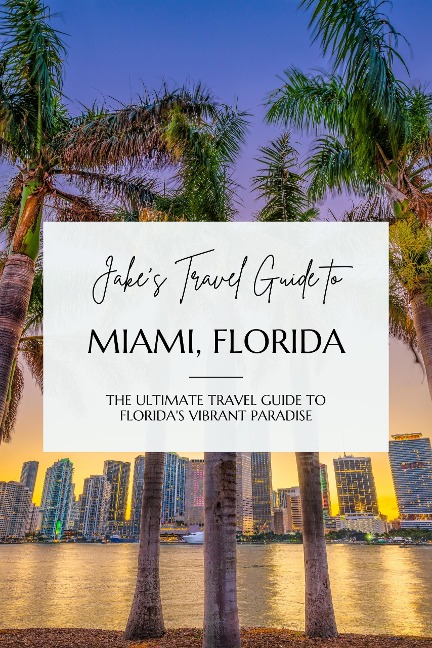 Jake's Travel Guide to Miami, Florida: The Ultimate Travel Guide to Florida's Vibrant Paradise (Jake's Travel Guides) - Jake Jefferson