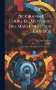 Cover-Bild zum Titel 'Programme Du Cours Élémentaire Des Machines Pour L'an 1808: Essai Sur La Composition Des Machines...' von 'M. Jean Hachette'