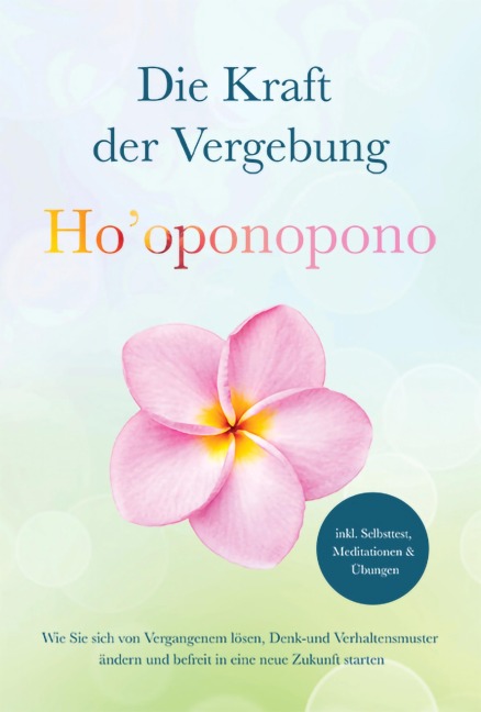 Ho'oponopono - Die Kraft der Vergebung: Wie Sie sich von Vergangenem lösen, Denk- und Verhaltensmuster ändern und befreit in eine neue Zukunft starten - inkl. Selbsttest, Meditationen & Übungen - Ann-Kathrin Sandmann