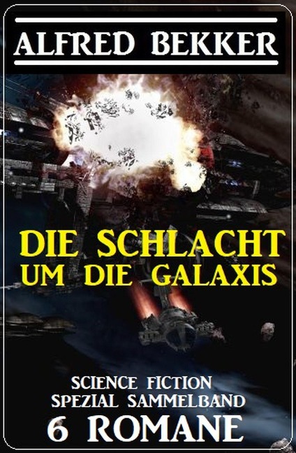 Die Schlacht um die Galaxis: Science Fiction Spezial Sammelband 6 Romane - Alfred Bekker