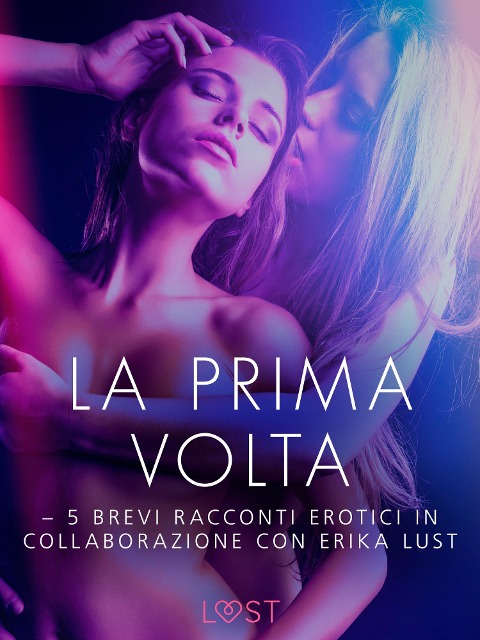 La prima volta - 5 brevi racconti erotici in collaborazione con Erika Lust - Lea Lind