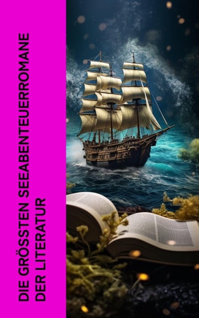 Die größten Seeabenteuerromane der Literatur - Robert Louis Stevenson, H. G. Wells, Daniel Defoe, James Fenimore Cooper, Kapitän Frederick Marryat