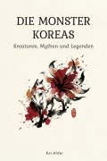 Cover-Bild zum Titel 'Die Monster Koreas: 14 Kreaturen der koreanischen Mythologie: Gumiho, Dokkaebi, Jeoseung Saja' von 'Kai Alder'