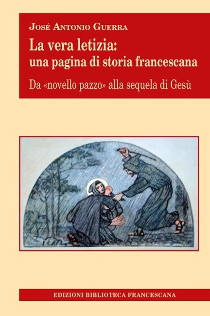 La vera letizia. Una pagina di storia francescana - José Guerra, Antonio Guerra