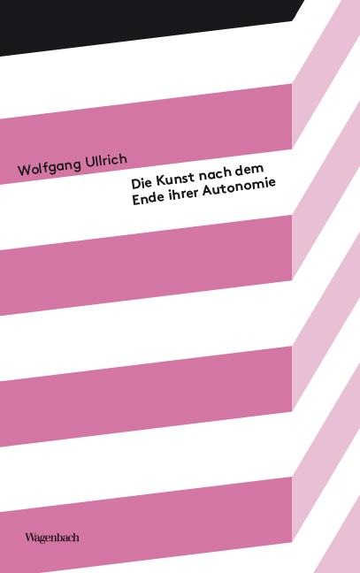 Die Kunst nach dem Ende ihrer Autonomie - Wolfgang Ullrich
