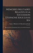 Cover-Bild zum Titel 'Mémoires Militaires Relatifs À La Succession D'espagne Sous Louis Xiv: Extraits De La Correspondance De La Cour Et Des Généraux' von ''