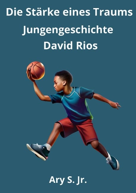 Die Kraft eines Traums: Jungengeschichte David Rios - Ary S.