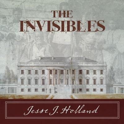 The Invisibles: The Untold Story of African American Slaves in the White House - Jesse Holland