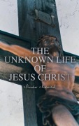 Cover-Bild zum Titel 'The Unknown Life of Jesus Christ' von 'Nicolas Notovitch'