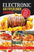 Electronic Air Fryer Oven Cookbook: Make Lunch Great Again - Creative Recipe Press