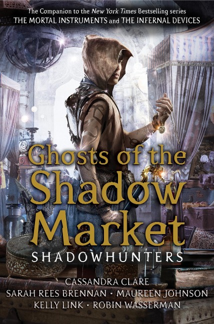 Ghosts of the Shadow Market - Cassandra Clare, Sarah Rees Brennan, Robin Wasserman, Kelly Link, Maureen Johnson