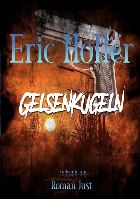 Eric Holler: Gelsenkugeln - Roman Just