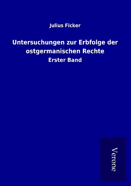 Untersuchungen zur Erbfolge der ostgermanischen Rechte - Julius Ficker
