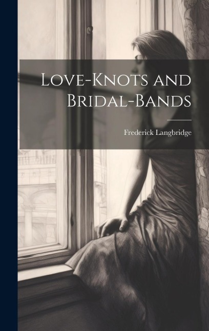 Love-knots and Bridal-bands - Frederick Langbridge